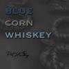 Blue Corn Whiskey - Pat Hardy