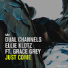Just Come - Ellie Klotz&Grace Grey&Dual Channels