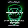 What Do You ******* See Down Whoop Dat (Tik Tok Slowed + Reverb) (Remix|Explicit) - Green Neon DJ