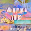Who Made You - BOY FLOSS&Eric Fokanov