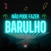 Não Pode Fazer Barulho (Explicit) - DJ Guuh&DJ Duuh&Love Fluxos&MC GW&HBL