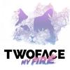 My Fire - TwoFace