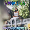 I Don't Care What You Do - Vana Liya