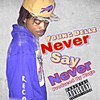 Never Say Never (Explicit) - Young Dellz