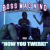 How You Twerk (Explicit) - Boss Mac Nino&Sauce Gordon