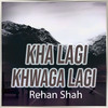 Kha Lagi Khwaga Lagi - Rehan Shah