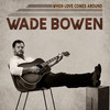 When Love Comes Around - Wade Bowen&Eric Paslay&Heather Morgan