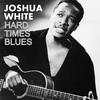 Hard Times Blues - Joshua White
