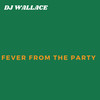 Fever from the Party - DJ Wallace