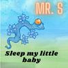 Sleep My Little Baby - Mr. S