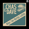 When Two Worlds Collide - Chas & Dave