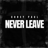 Never Leave - Corey Paul