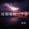 好想复制一个你 - 陈恳