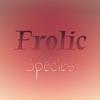 Frolic Species - Parwin Peau