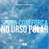 Senta Com Força no Urso Polar (Explicit) - Dj Kaioken&MC GW&MC Nathan&MC Kaioken