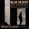 What's a Man(feat. Michael Thompson & Bruce Gaitsch) - Blue Desert&Jan Johansen&Mattias Thisen Hjelm&Michael Thompson&BRUCE GAITSCH