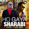 Ho Gaya Sharabi - DJ Dips&Nav Sidhu