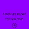 I BLOCK ALL MY EXES(feat. Sami Frost) (Explicit) - Sky Rey&Sami Frost