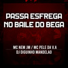 Passa Esfrega no Baile do Bega (Explicit) - Mc Nem Jm&Mc Pelé Da V.A&DJ DIGUINHO MANDELÃO