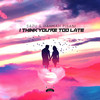 I Think You're Too Late (Original Mix) - Sazu&Hannah Pisani