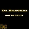 Got To Get It (Explicit) - Da Bangerz