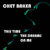 This Time The Dreams On Me - Chet Baker&Arlen&Mercer