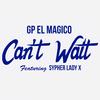 Can't Wait(feat. Sypher Lady X) (Explicit) - GP El Magico&Sypher Lady X