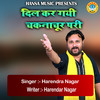 Dil Kar Gayi Chaknachur Pari - Harendra Nagar