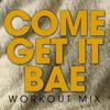 Come Get It Bae (Workout Mix) - d'Macy