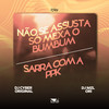 NÃO SE ASSUSTA SÓ MEXA O BUMBUM - SARRA COM A PPK - DJ Cyber Original