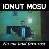 Nu ma laud fara rost - Ionut Mosu