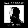Say Goodbye - Simon Pipe