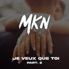 Je veux que toi Part. 2 - MKN