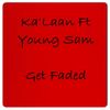 Get Faded(feat. Young Sam) (Explicit) - Ka'laan&Young Sam