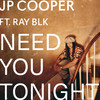 Need You Tonight - JP Cooper&Ray BLK