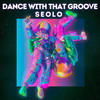 Dance With That Groove - Seolo