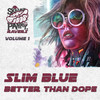 Better Than Dope - Slim Blue