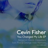 You Changed My Life (Cevin Fisher Original Mix) - Cevin Fisher