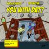 You With Dat? (feat. bbymutha) (Explicit) - NoGum Hundo&BbyMutha