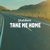 Take Me Home - ShahBass