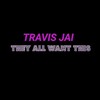 They All Want This - Travis Jai