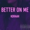 Better On Me - Koraah