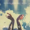 You Love - RIP Youth&Bombs Away&Reigan