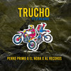 TRUCHO (Explicit) - Perro Primo&EL NOBA&Al Records