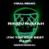 Rindu Rumah (Tik Tok Edit Best Part) (Remix) - Green Neon DJ