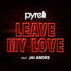 Leave My Love - Pyrelli&Jai Amore&Gully Hutch