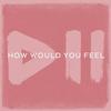 How Would You Feel - Krezip