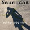 Better Off Alone - Nausicaa