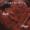 Frienenemy (Explicit) - Truth&T.Pope