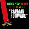 Badman Forward - Luton Fyah&Exco Levi&R.C&Torch